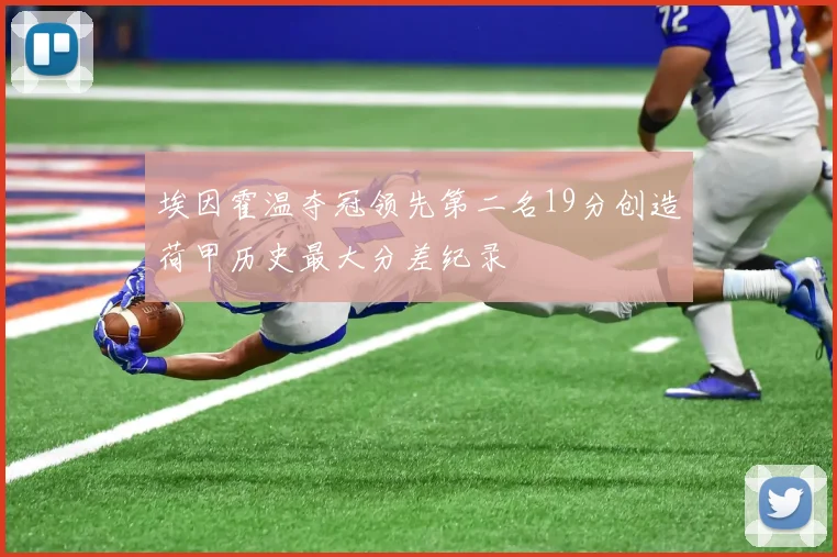 埃因霍温夺冠领先第二名19分创造荷甲历史最大分差纪录